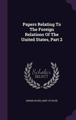 Papers Relating To The Foreign Relations Of The United States, Part 2(English, Hardcover, unknown)