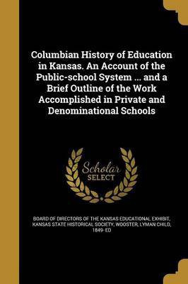 Columbian History of Education in Kansas. An Account of the Public-school System ... and a Brief Outline of the Work Accomplished in Private and Denominational Schools(English, Paperback, unknown) Columbian History of Education in Kansas. An Account of the Public-school System ... and a Brief Outline of the Work Accomplished in Private and Denominational Schools(English, Paperback, unknown)