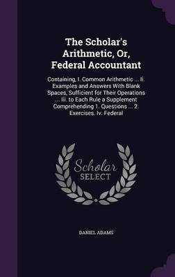 The Scholar's Arithmetic, Or, Federal Accountant(English, Hardcover, Adams Daniel)