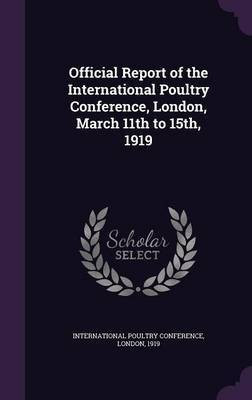 Official Report of the International Poultry Conference, London, March 11th to 15th, 1919(English, Hardcover, unknown)