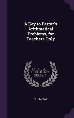 A Key to Farrar's Arithmetical Problems, for Teachers Only(English, Hardcover, Farrar W H)
