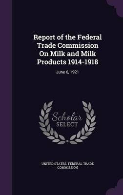 Report of the Federal Trade Commission On Milk and Milk Products 1914-1918(English, Hardcover, unknown)