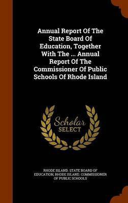 Annual Report Of The State Board Of Education, Together With The ... Annual Report Of The Commissioner Of Public Schools Of Rhode Island(English, Hardcover, unknown)