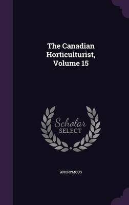The Canadian Horticulturist, Volume 15(English, Hardcover, Anonymous)