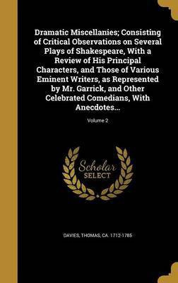 Dramatic Miscellanies; Consisting of Critical Observations on Several Plays of Shakespeare, With a Review of His Principal Characters, and Those of Various Eminent Writers, as Represented by Mr. Garrick, and Other Celebrated Comedians, With Anecdotes...; V(English, Hardcover, unknown)