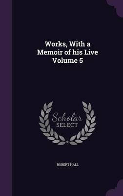 Works, With a Memoir of his Live Volume 5(English, Hardcover, Hall Robert)
