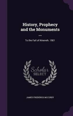History, Prophecy and the Monuments ...(English, Hardcover, McCurdy James Frederick)
