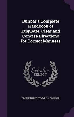 Dunbar's Complete Handbook of Etiquette. Clear and Concise Directions for Correct Manners(English, Hardcover, Stewart George Rippey)