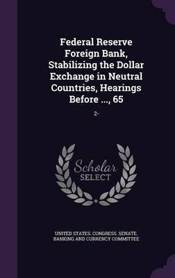 Federal Reserve Foreign Bank, Stabilizing the Dollar Exchange in Neutral Countries, Hearings Before ..., 65(English, Hardcover, unknown)