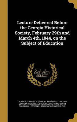 Lecture Delivered Before the Georgia Historical Society, February 29th and March 4th, 1844, on the Subject of Education(English, Hardcover, unknown)