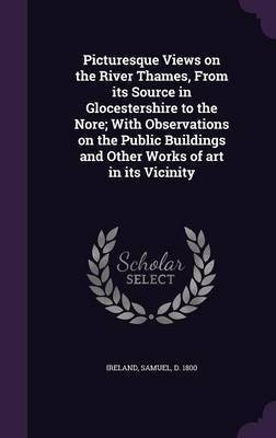 Picturesque Views on the River Thames, From its Source in Glocestershire to the Nore; With Observations on the Public Buildings and Other Works of art in its Vicinity(English, Hardcover, unknown)