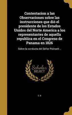 Contestacion a las Observaciones sobre las instrucciones que dio el presidente de los Estados Unidos del Norte America a los representantes de aquella republica en el Congreso de Panama en 1826(Spanish, Hardcover, unknown) Contestacion a las Observaciones sobre las instrucciones que dio el presidente de los Estados Unidos del Norte America a los representantes de aquella republica en el Congreso de Panama en 1826(Spanish, Hardcover, unknown)