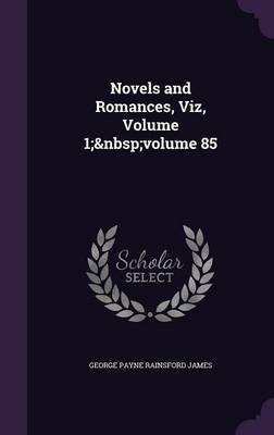 Novels and Romances, Viz, Volume 1; volume 85(English, Hardcover, James George Payne Rainsford)