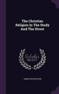 The Christian Religion In The Study And The Street(English, Hardcover, Moulton James Hope)