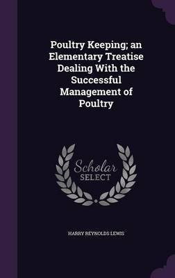 Poultry Keeping; an Elementary Treatise Dealing With the Successful Management of Poultry(English, Hardcover, Lewis Harry Reynolds)