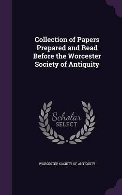 Collection of Papers Prepared and Read Before the Worcester Society of Antiquity(English, Hardcover, unknown)