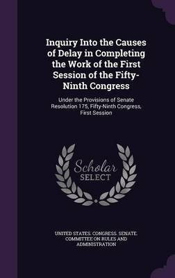 Inquiry Into the Causes of Delay in Completing the Work of the First Session of the Fifty-Ninth Congress(English, Hardcover, unknown)