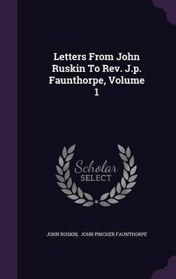Letters From John Ruskin To Rev. J.p. Faunthorpe, Volume 1(English, Hardcover, Ruskin John)