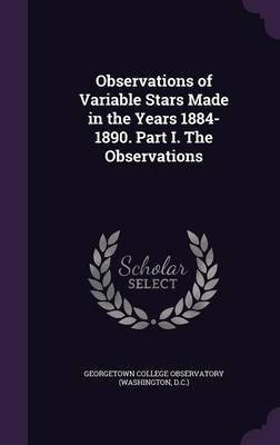 Observations of Variable Stars Made in the Years 1884-1890. Part I. The Observations(English, Hardcover, unknown)