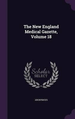 The New England Medical Gazette, Volume 18(English, Hardcover, Anonymous)