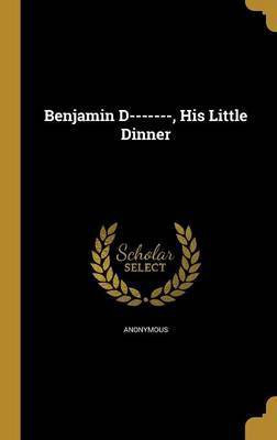 Benjamin D-------, His Little Dinner(English, Hardcover, unknown)