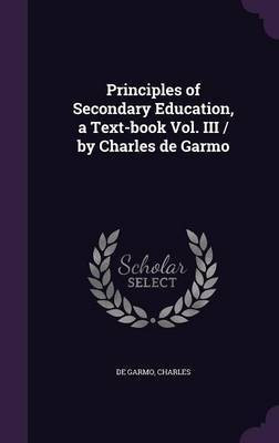 Principles of Secondary Education, a Text-book Vol. III / by Charles de Garmo(English, Hardcover, de Garmo Charles)