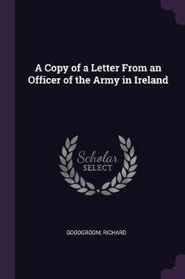 A Copy of a Letter From an Officer of the Army in Ireland(English, Paperback, Goodgroom Richard)