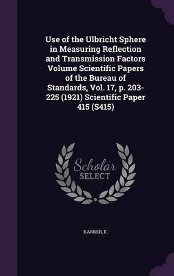 Use of the Ulbricht Sphere in Measuring Reflection and Transmission Factors Volume Scientific Papers of the Bureau of Standards, Vol. 17, p. 203-225 (1921) Scientific Paper 415 (S415)(English, Hardcover, E Karrer)