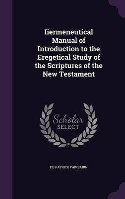 Iiermeneutical Manual of Introduction to the Eregetical Study of the Scriptures of the New Testament(English, Hardcover, Patrick Fairbairn DD)