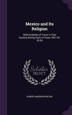 Mexico and Its Religion(English, Hardcover, Wilson Robert Anderson)