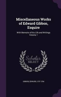 Miscellaneous Works of Edward Gibbon, Esquire(English, Hardcover, 1737-1794 Gibbon Edward)