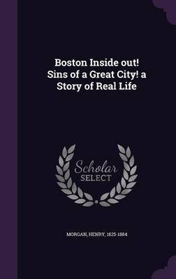 Boston Inside out! Sins of a Great City! a Story of Real Life(English, Hardcover, Morgan Henry)
