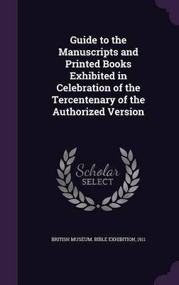 Guide to the Manuscripts and Printed Books Exhibited in Celebration of the Tercentenary of the Authorized Version(English, Hardcover, unknown)