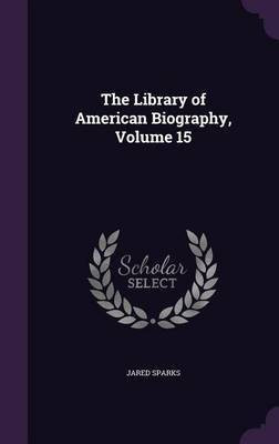 The Library of American Biography, Volume 15(English, Hardcover, Sparks Jared)