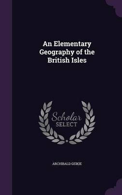 An Elementary Geography of the British Isles(English, Hardcover, Geikie Archibald Sir Sir)