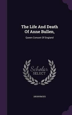 The Life And Death Of Anne Bullen,(English, Hardcover, Anonymous)