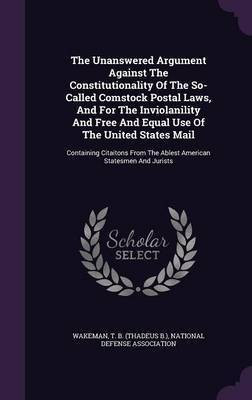 The Unanswered Argument Against The Constitutionality Of The So- Called Comstock Postal Laws, And For The Inviolanility And Free And Equal Use Of The United States Mail(English, Hardcover, Association National Defense) The Unanswered Argument Against The Constitutionality Of The So- Called Comstock Postal Laws, And For The Inviolanility And Free And Equal Use Of The United States Mail(English, Hardcover, Association National Defense)