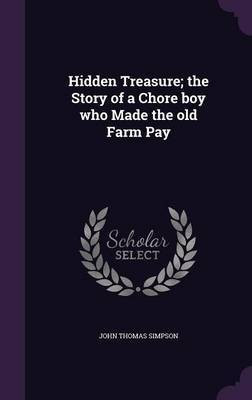 Hidden Treasure; the Story of a Chore boy who Made the old Farm Pay(English, Hardcover, Simpson John Thomas)