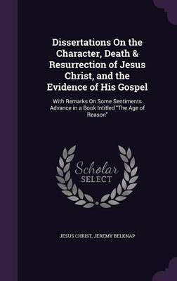Dissertations On the Character, Death & Resurrection of Jesus Christ, and the Evidence of His Gospel(English, Hardcover, Christ Jesus)