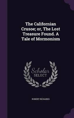 The Californian Crusoe; or, The Lost Treasure Found. A Tale of Mormonism(English, Hardcover, Richards Robert)
