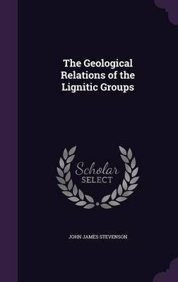 The Geological Relations of the Lignitic Groups(English, Hardcover, Stevenson John James)