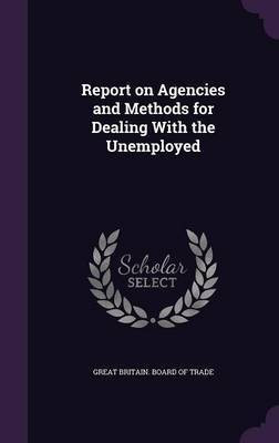 Report on Agencies and Methods for Dealing With the Unemployed(English, Hardcover, unknown)