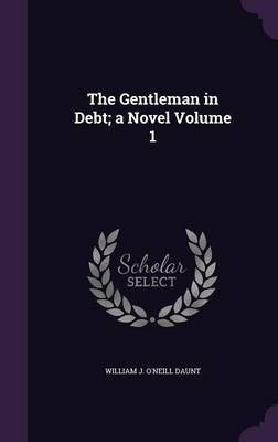The Gentleman in Debt; a Novel Volume 1(English, Hardcover, Daunt William J O'Neill)