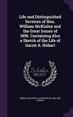 Life and Distinguished Services of Hon. William McKinley and the Great Issues of 1896. Containing Also a Sketch of the Life of Garret A. Hobart(English, Hardcover, DePew Chauncey Mitchell)