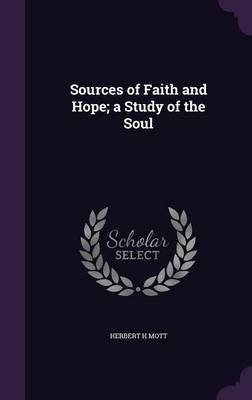 Sources of Faith and Hope; a Study of the Soul(English, Hardcover, Mott Herbert H)