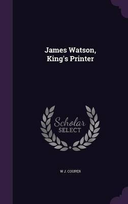 James Watson, King's Printer(English, Hardcover, Couper W J)