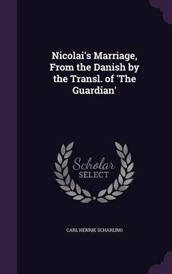 Nicolai's Marriage, From the Danish by the Transl. of 'The Guardian'(English, Hardcover, Scharling Carl Henrik)