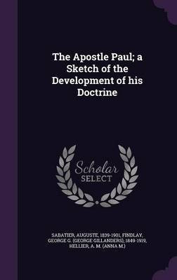 The Apostle Paul; a Sketch of the Development of his Doctrine(English, Hardcover, Sabatier Auguste)