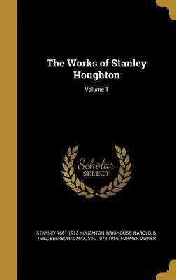 The Works of Stanley Houghton; Volume 1(English, Hardcover, Houghton Stanley 1881-1913)