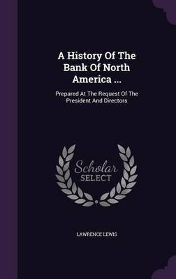 A History Of The Bank Of North America ...(English, Hardcover, Lewis Lawrence)
